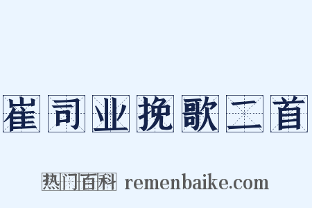 崔司业挽歌二首是什么意思的图片